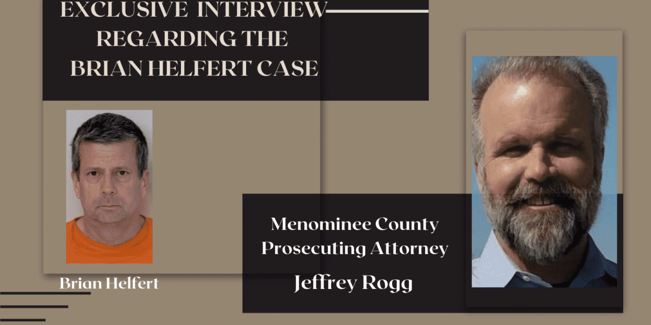 A Bay Cities Radio Exclusive Interview with Menominee County Prosecuting Attorney Jeffrey Rogg regarding the Brian Helfert Cases
