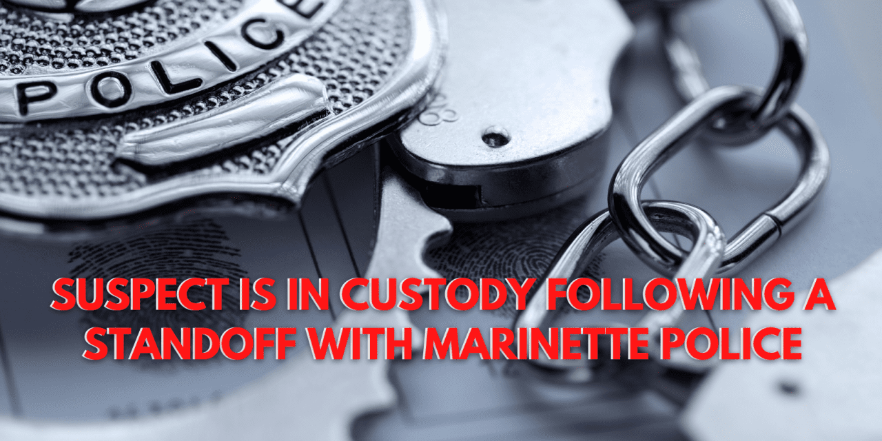 A suspect is in custody following a standoff with Marinette Police last evening