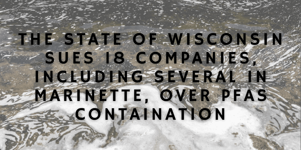 The State of Wisconsin sues 18 companies, including several in Marinette, over PFAS contamination