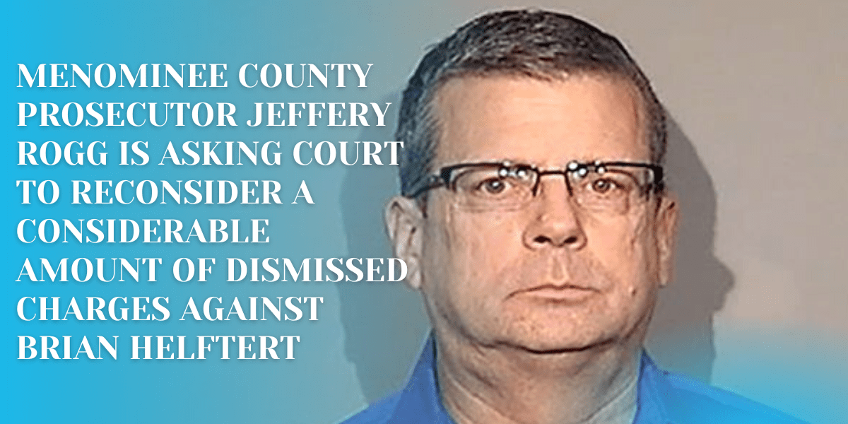 Charges are re-piling up on Helfert as Menominee County Prosecutor Rogg files motion