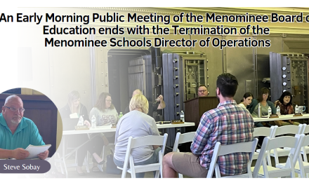 An early morning Public Meeting of the Menominee Board of Education ends with the Termination of the Menominee Schools Director of Operations