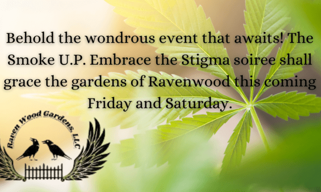 Behold the wonderous event that awaits! The Smoke U.P. Embrace the Stigma soiree shall grace the gardens of Ravenwood this coming Friday & Saturday
