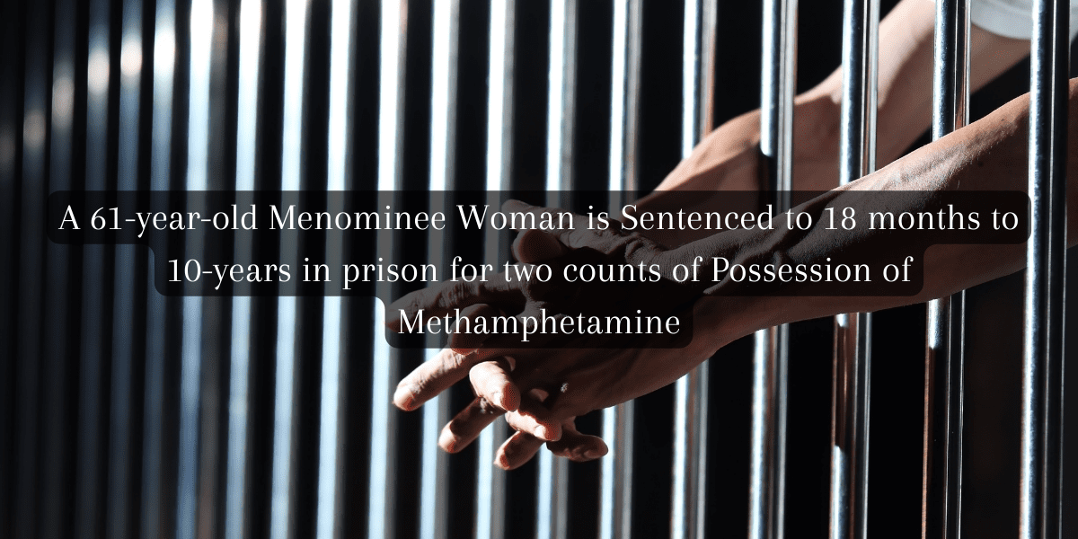 A 61-year-old Menominee Woman is Sentenced to 18 months to 10-years in prison for two counts of Possession of Methamphetamine